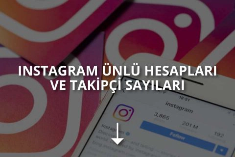 İnstagram Ünlü Hesapları ve Takipçi Sayıları