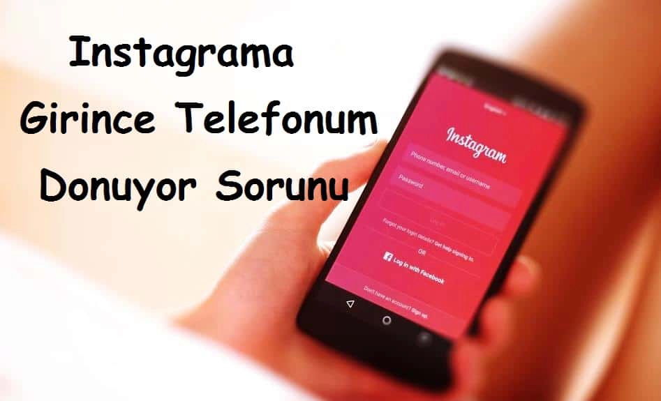 Instagrama Girince Telefonum Donuyor Sorunu