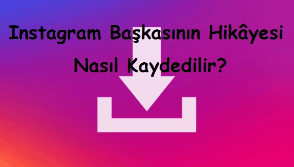 Instagram Başkasının Hikâyesi Nasıl Kaydedilir?