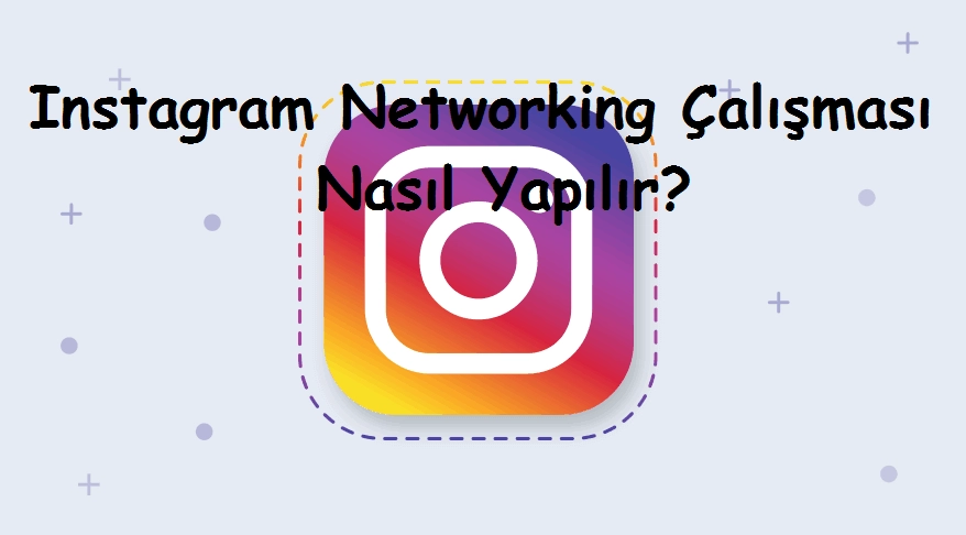 Instagram Networking Çalışması Nasıl Yapılır?