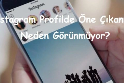 Instagram Profilde Öne Çıkanlar Neden Görünmüyor?