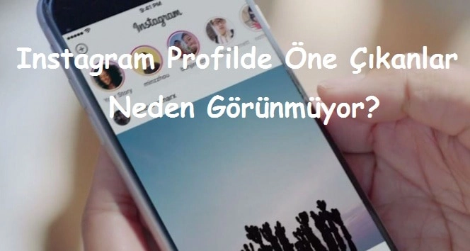 Instagram Profilde Öne Çıkanlar Neden Görünmüyor?