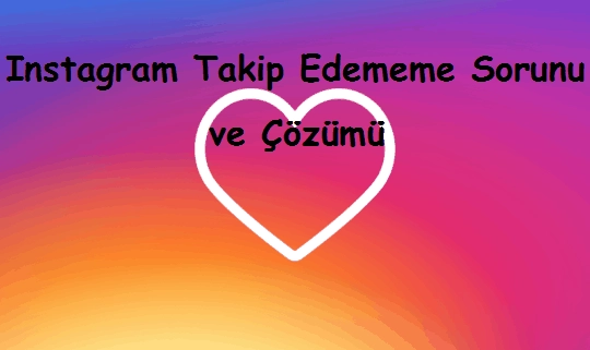 Instagram Takip Edememe Sorunu ve Çözümü