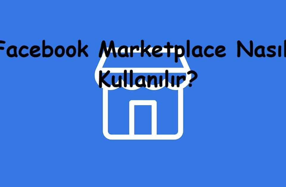 Facebook Marketplace Nasıl Kullanılır?