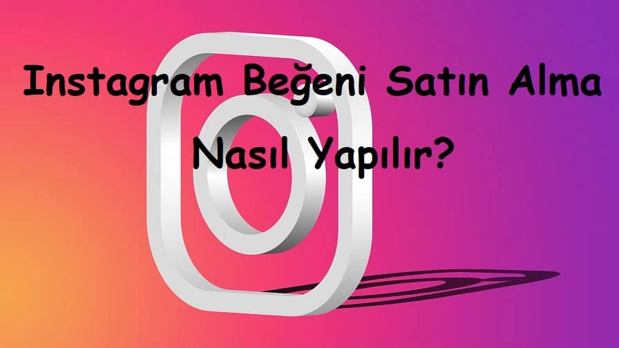 Instagram Beğeni Satın Alma Nasıl Yapılır?