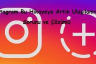 Instagram Bu Hikayeye Artık Ulaşılamıyor Sorunu ve Çözümü