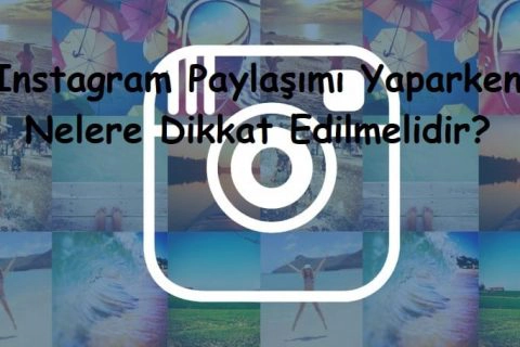 Instagram Paylaşımı Yaparken Nelere Dikkat Edilmelidir?