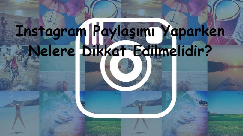 Instagram Paylaşımı Yaparken Nelere Dikkat Edilmelidir?