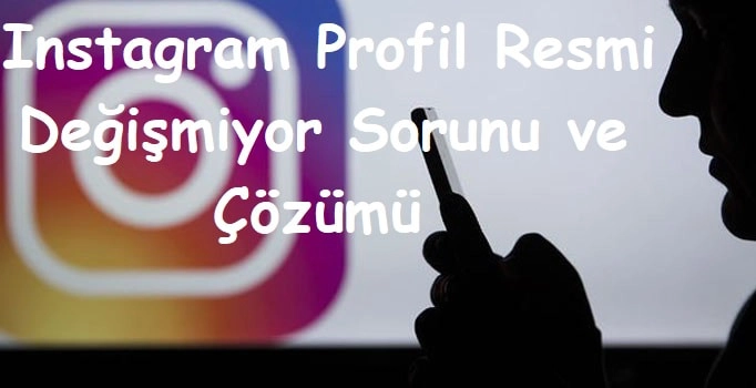 Instagram Profil Resmi Değişmiyor Sorunu ve Çözümü