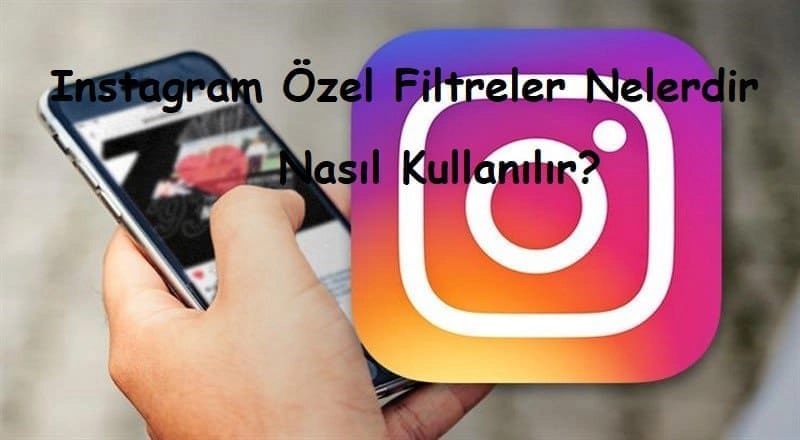 Instagram Özel Filtreler Nelerdir, Nasıl Kullanılır?