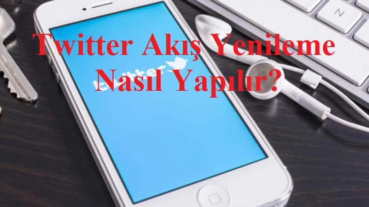 Twitter Akış Yenileme Nasıl Yapılır?