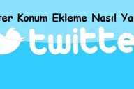 Twitter Konum Ekleme Nasıl Yapılır?