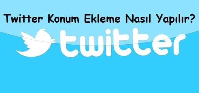 Twitter Konum Ekleme Nasıl Yapılır?