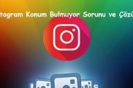 Instagram Konum Bulmuyor Sorunu ve Çözümü