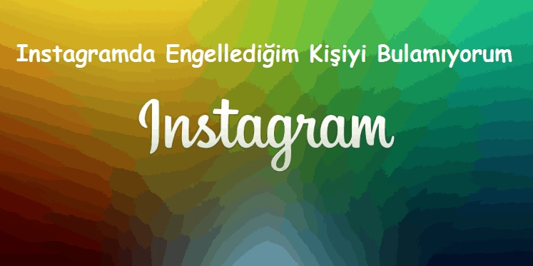 Instagramda Engellediğim Kişiyi Bulamıyorum