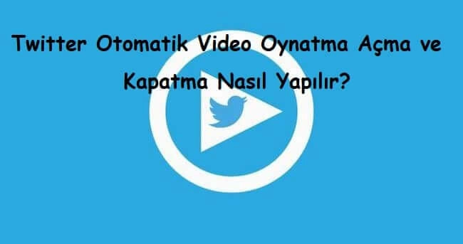 Twitter Otomatik Video Oynatma Açma ve Kapatma Nasıl Yapılır?