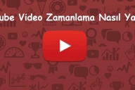 Youtube Video Zamanlama Nasıl Yapılır?