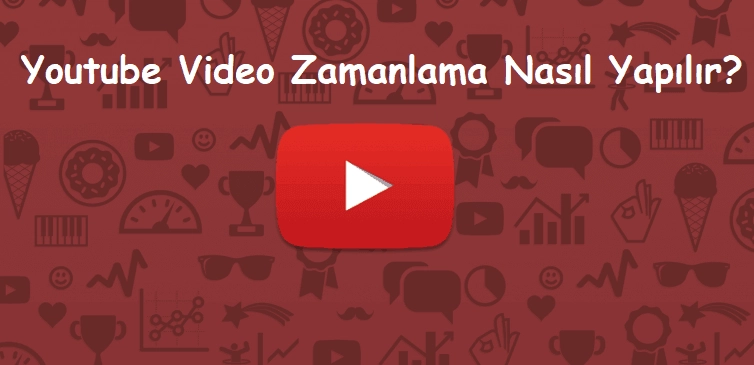 Youtube Video Zamanlama Nasıl Yapılır?