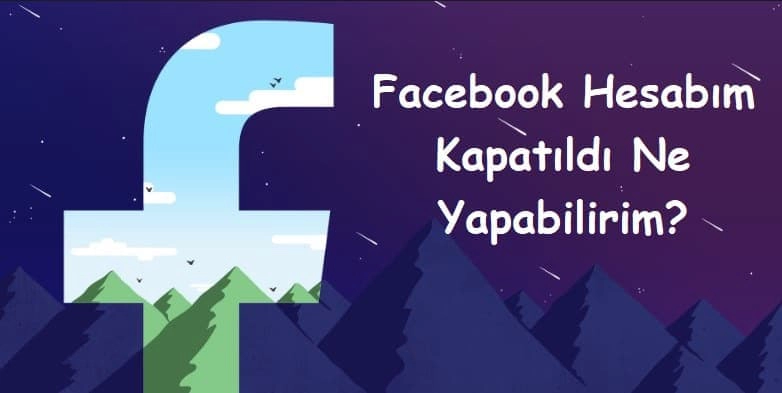 Facebook Hesabım Kapatıldı Ne Yapabilirim?