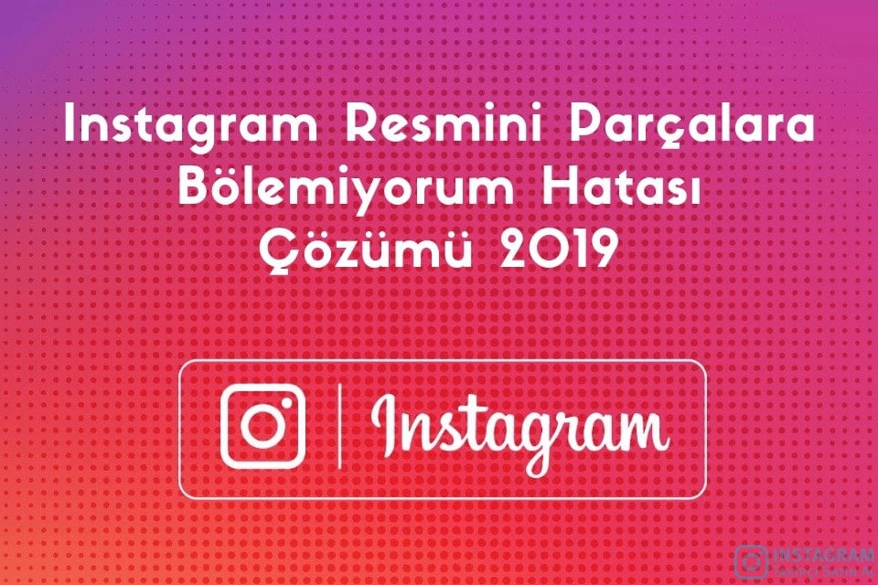 Instagram Resmini Parçalara Bölemiyorum Hatası Çözümü 2020