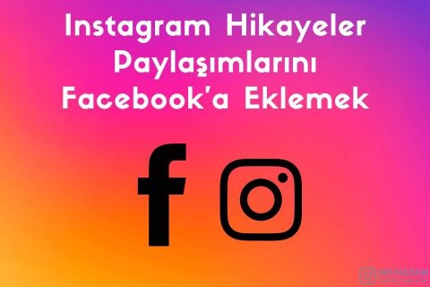 Instagram Hikayeler Paylaşımlarını Facebook’a Eklemek