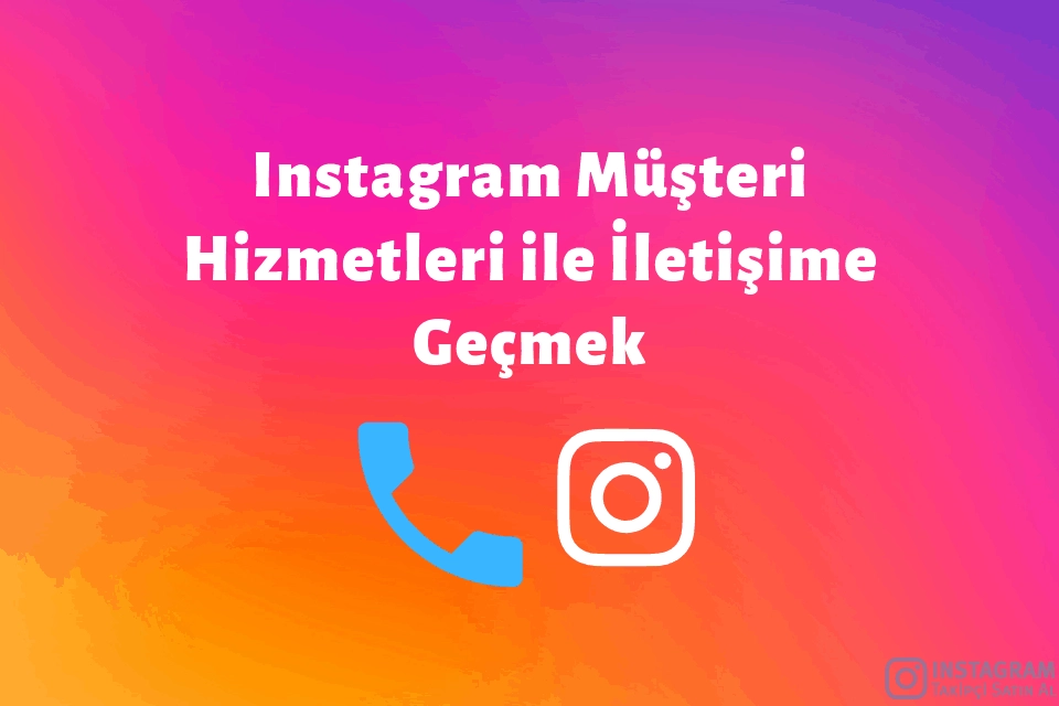 Instagram Müşteri Hizmetleri ile İletişime Geçmek