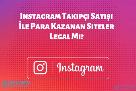 Instagram Takipçi Satışı İle Para Kazanan Siteler Legal Mi?