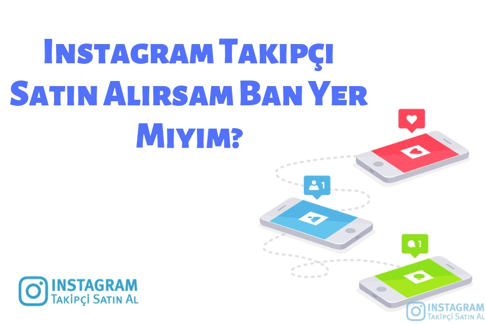 Instagram Takipçi Satın Alırsam Ban Yer Miyim?