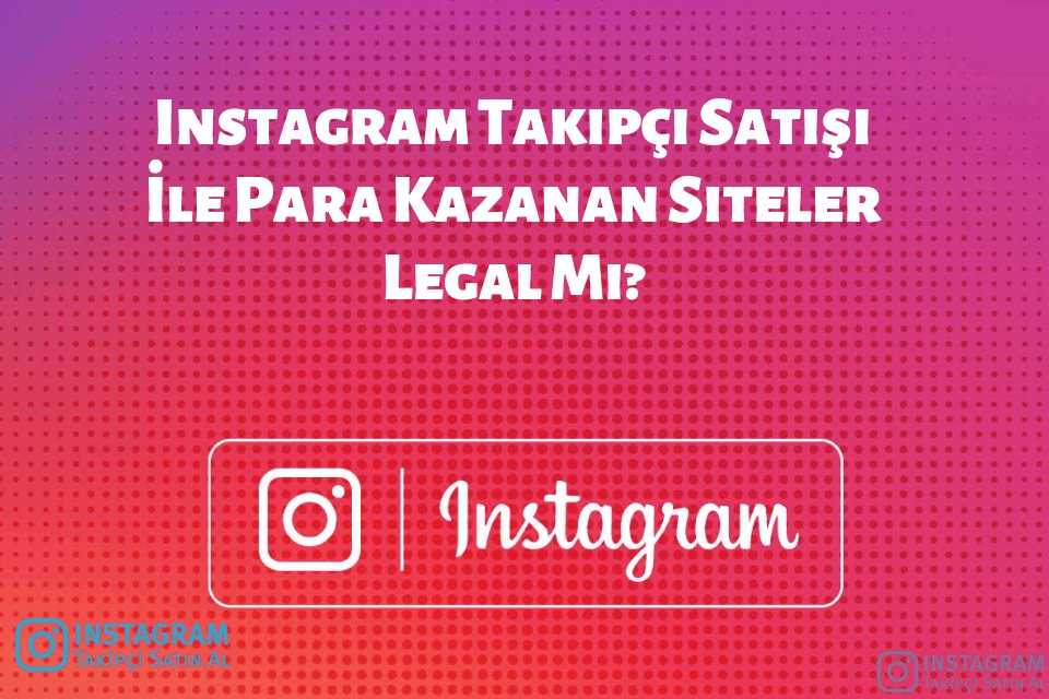 Instagram Takipçi Satışı İle Para Kazanan Siteler Legal Mi?