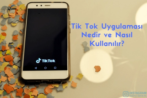 Tik Tok Uygulaması Nedir ve Nasıl Kullanılır?