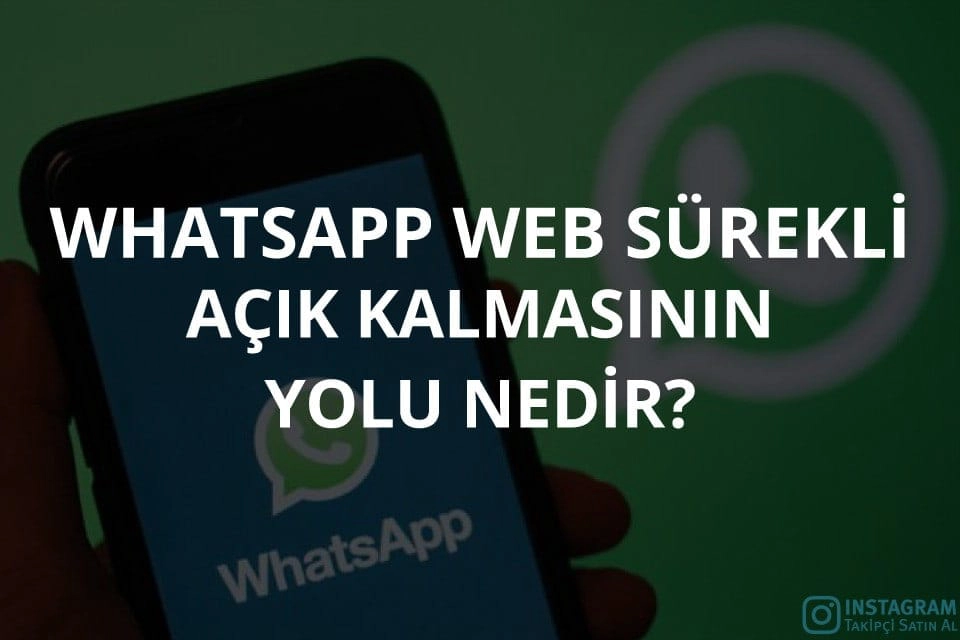 Whatsapp Web Sürekli Açık Kalmasının Yolu