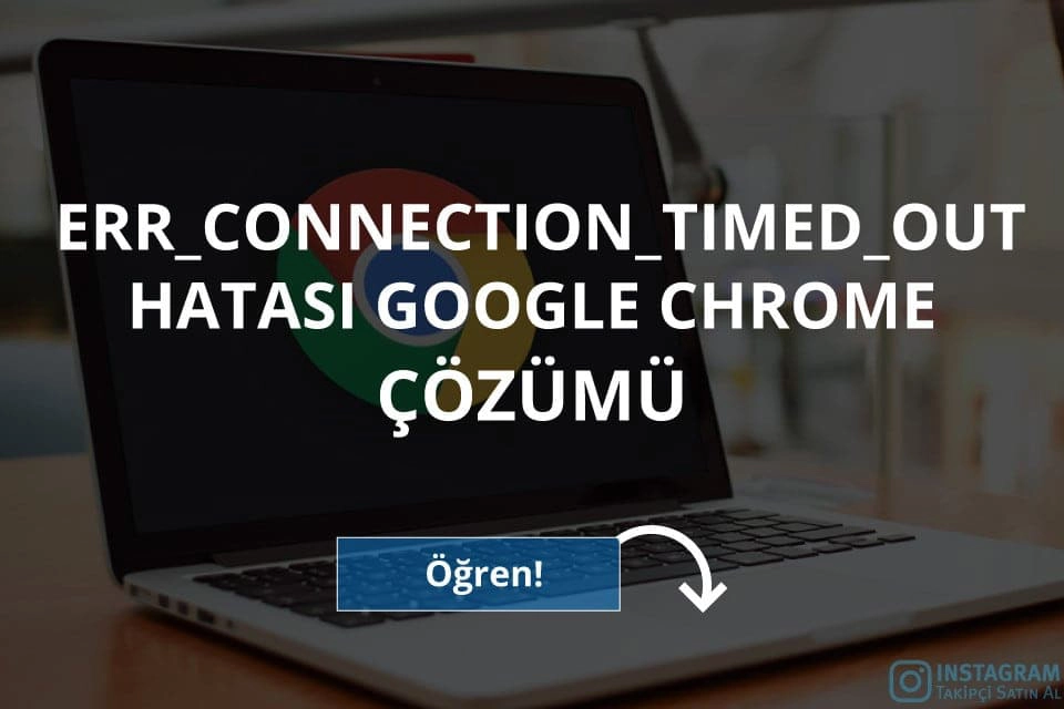 ERR_CONNECTION_TIMED_OUT Hatası Google Chrome Çözümü