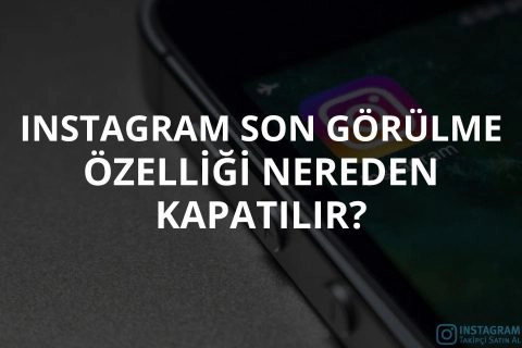 Instagram Son Görülme Özelliği Nasıl Kapatılır?