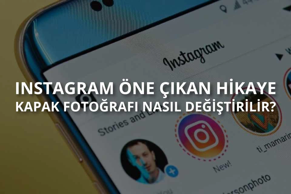 Instagram Öne Çıkan Hikaye Kapakları Nasıl Değiştirilir?