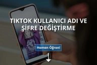 TikTok Kullanıcı Adı ve Şifre Nasıl Değiştirilir?