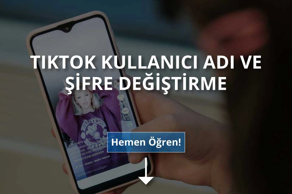 TikTok Kullanıcı Adı ve Şifre Nasıl Değiştirilir?