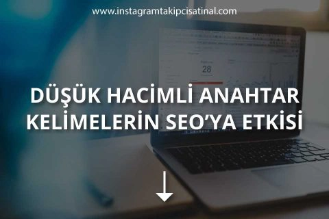 Düşük Hacimli Anahtar Kelimelerin SEO’ya Etkisi