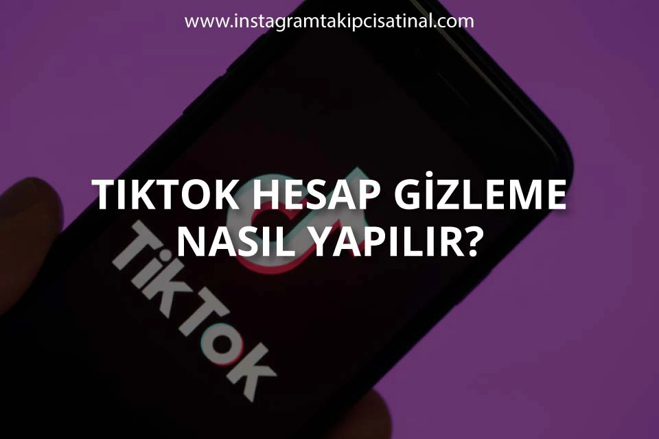 TikTok Hesap Gizleme Nasıl Yapılır?