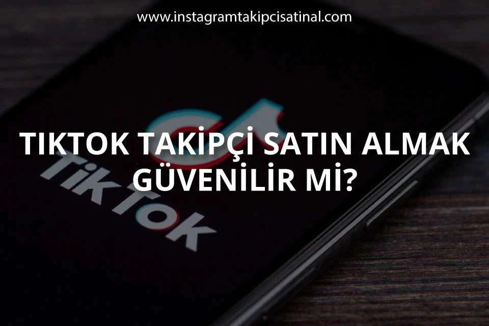 TikTok Takipçi Satın Almak Güvenilir mi?